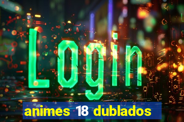 animes 18 dublados